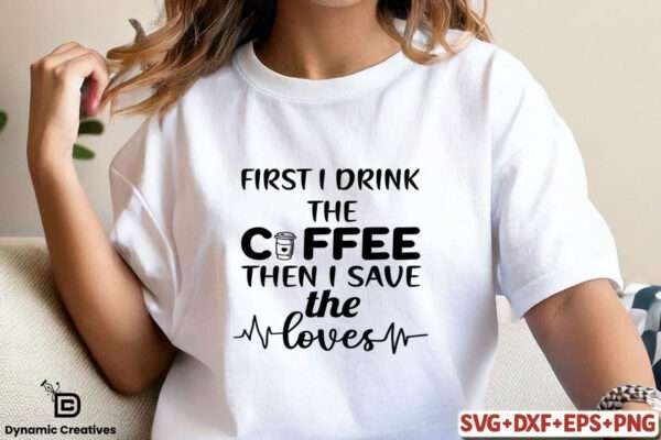 First I Drink Coffee Then I Save Lives